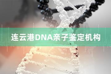 连云港DNA亲子鉴定机构